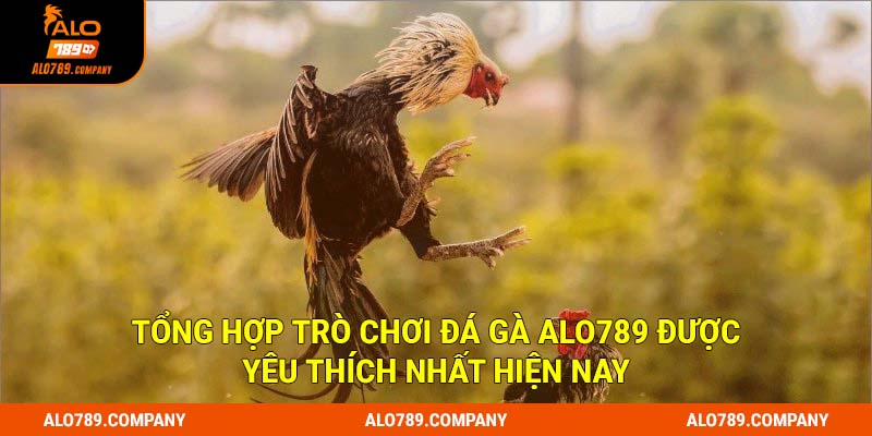 Tổng hợp trò chơi đá gà Alo789 được yêu thích nhất hiện nay
